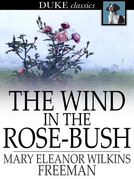 Title details for The Wind in the Rose-Bush by Mary Eleanor Wilkins Freeman - Available